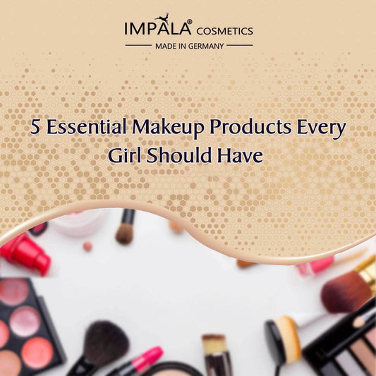 5 Essential Makeup Products every girl should have - IMPALA Cosmetics Egypt