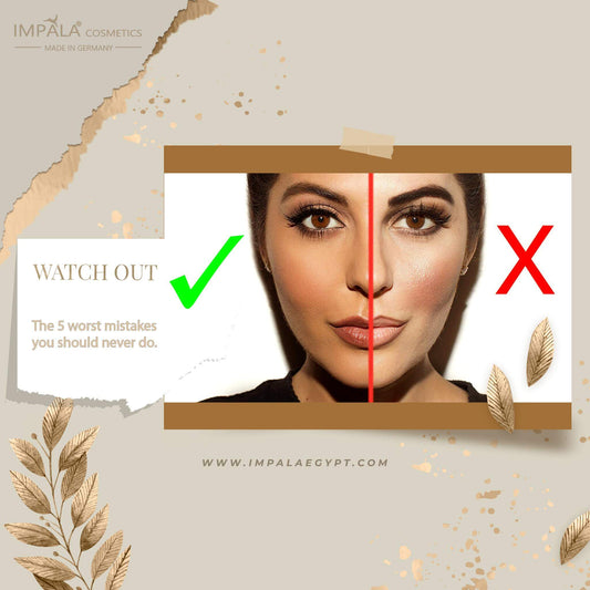The 5 worst makeup mistakes you should never do - IMPALA Cosmetics Egypt